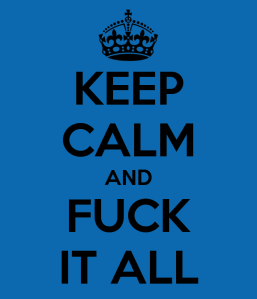 keep-calm-and-fuck-it-all-11